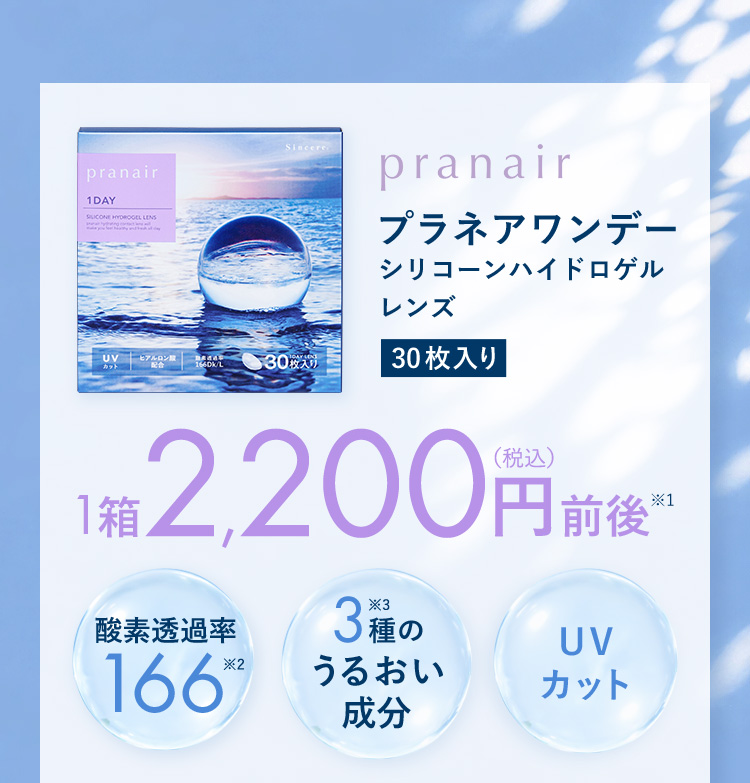 pranair プラネアワンデー シリコーンハイドロゲルレンズ 30枚入り 1箱2,200円（税込）前後※1 酸素透過率166※2 3種※3のうるおい成分 UVカット