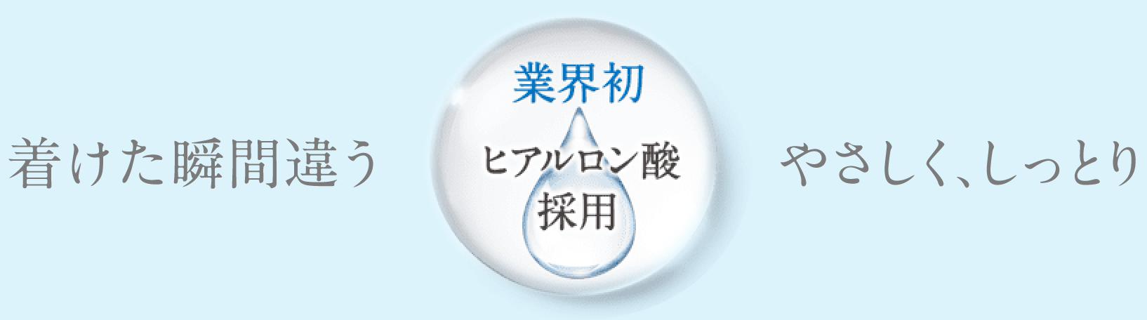 業界初ヒアルロン酸配合　着けた瞬間違う やさしく、しっとり