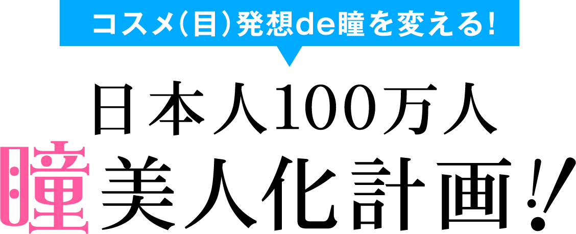 コスメ（目）発想de瞳を変える! 日本人100万人瞳美人化計画！