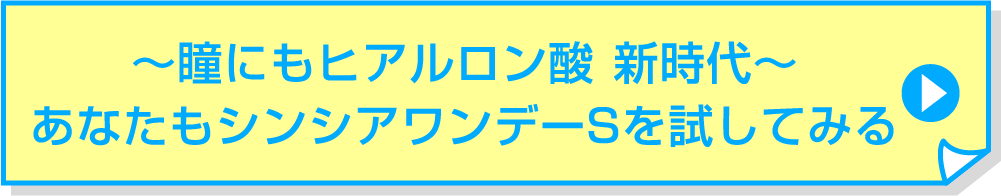 ～瞳にもヒアルロン酸 新時代～ あなたもシンシアワンデー Sを試してみる